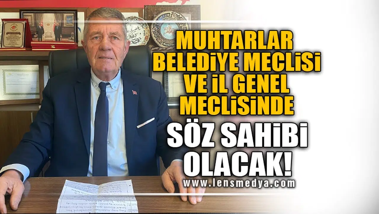 MUHTARLAR BELEDİYE MECLİSİ VE İL GENEL MECLİSİNDE SÖZ SAHİBİ OLACAK!