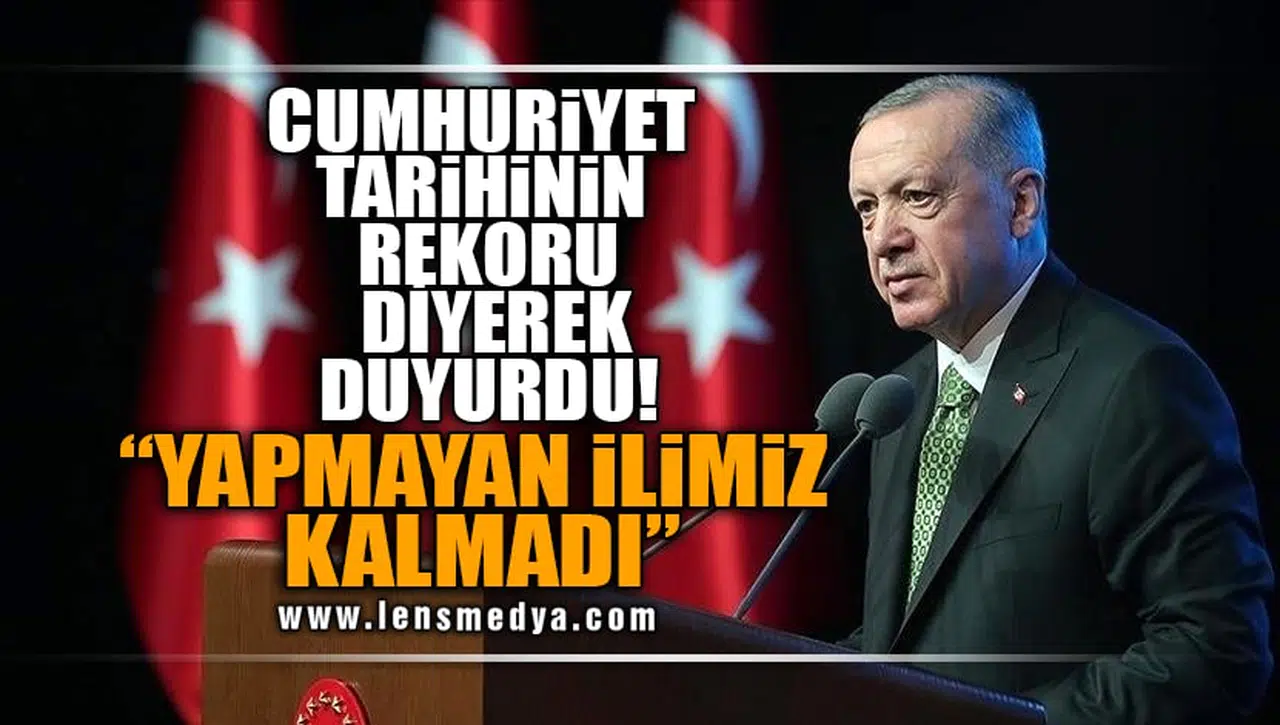 CUMHURİYET TARİHİNİN REKORU DİYEREK DUYURDU! "YAPMAYAN İLİMİZ KALMADI"
