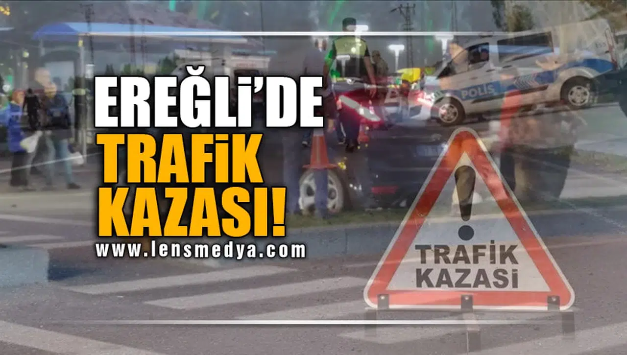 EREĞLİ'DE TRAFİK KAZASI!