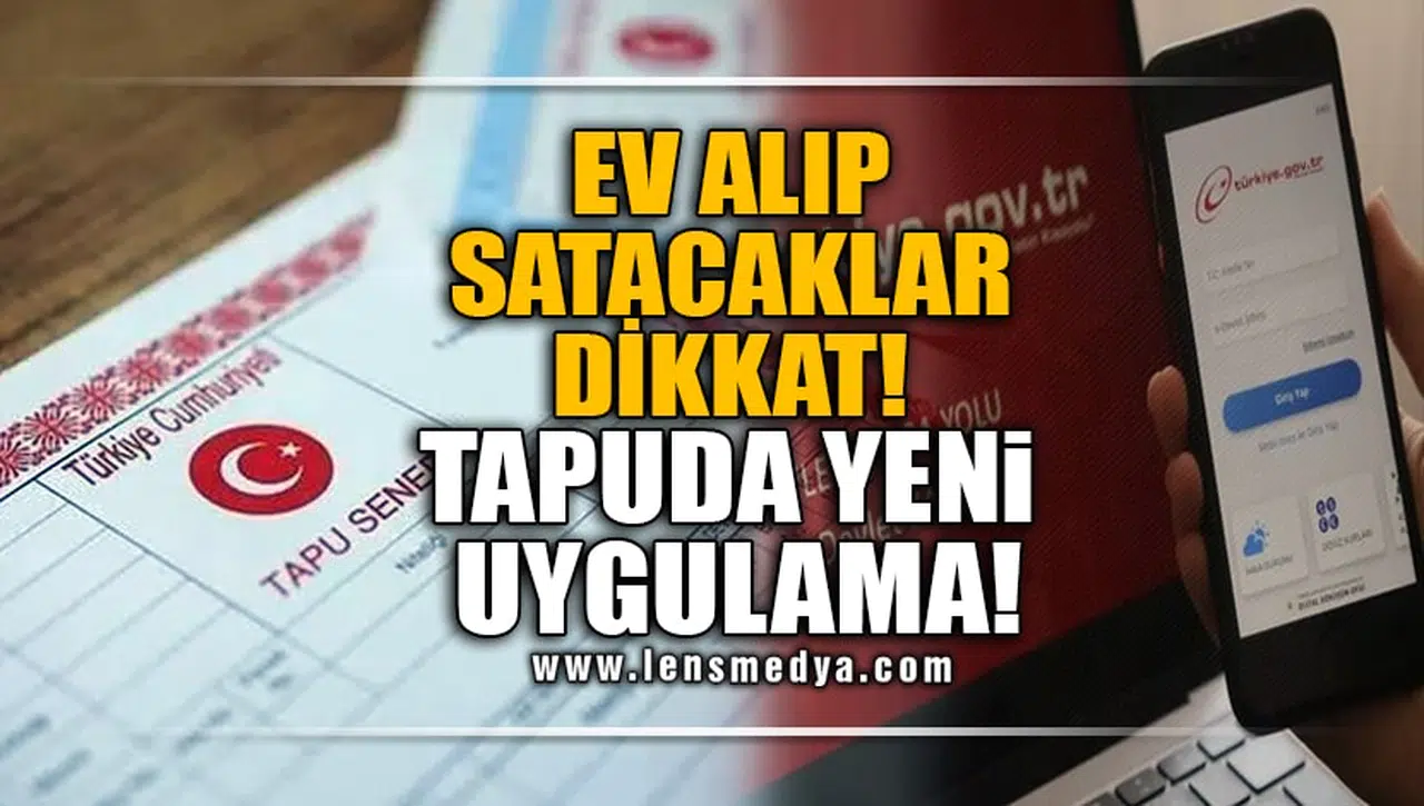 EV ALIP SATACAKLAR DİKKAT! TAPUDA YENİ UYGULAMA!