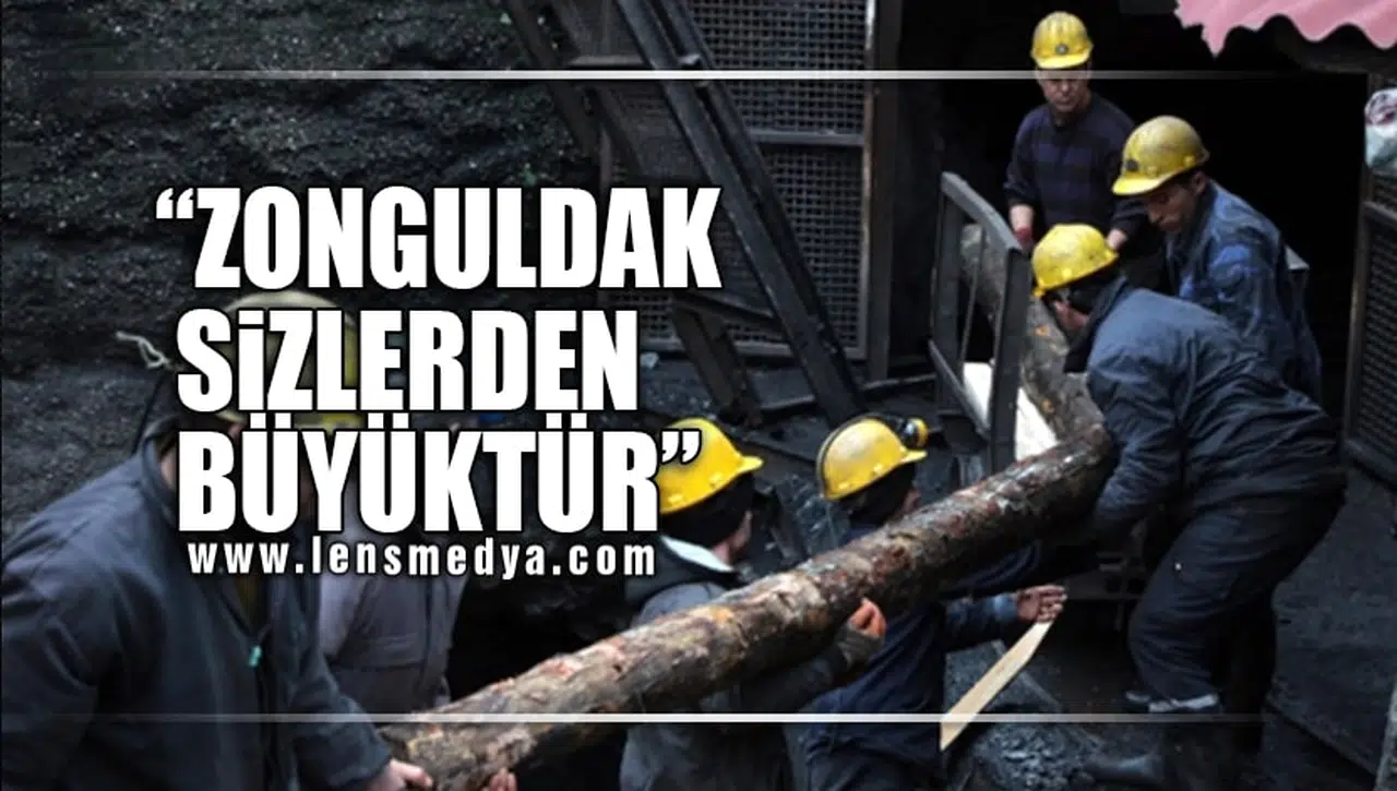 "ZONGULDAK SİZLERDEN BÜYÜKTÜR"