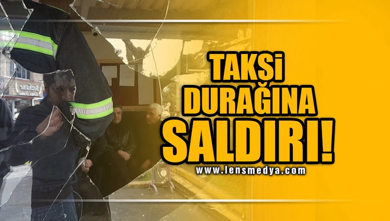 TAKSİ DURAĞINA SALDIRI!