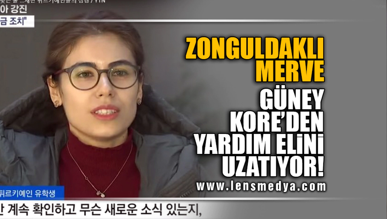 ZONGULDAKLI MERVE, GÜNEY KORE'DEN YARDIM ELİNİ UZATIYOR!