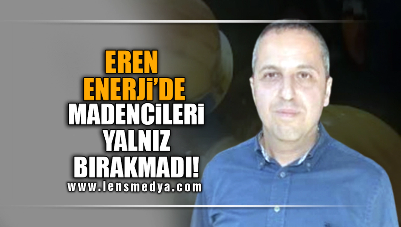 EREN ENERJİ'DE MADENCİLERİ YALNIZ BIRAKMADI!