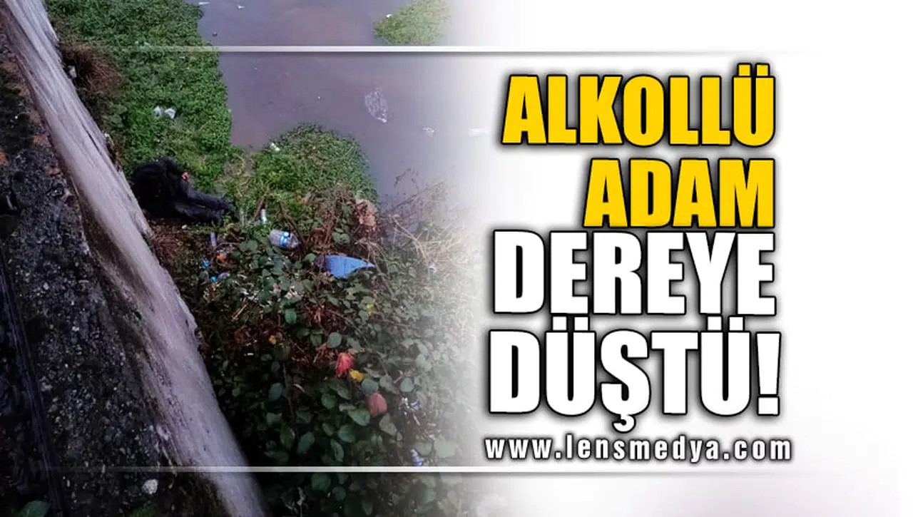 ALKOLLÜ ADAM DEREYE DÜŞTÜ!