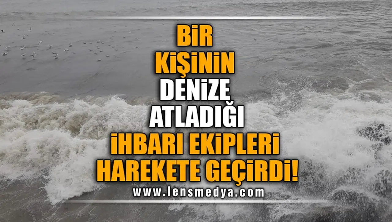 BİR KİŞİNİN DENİZE ATLADIĞİ İHBARI EKİPLERİ HAREKET GEÇİRDİ!
