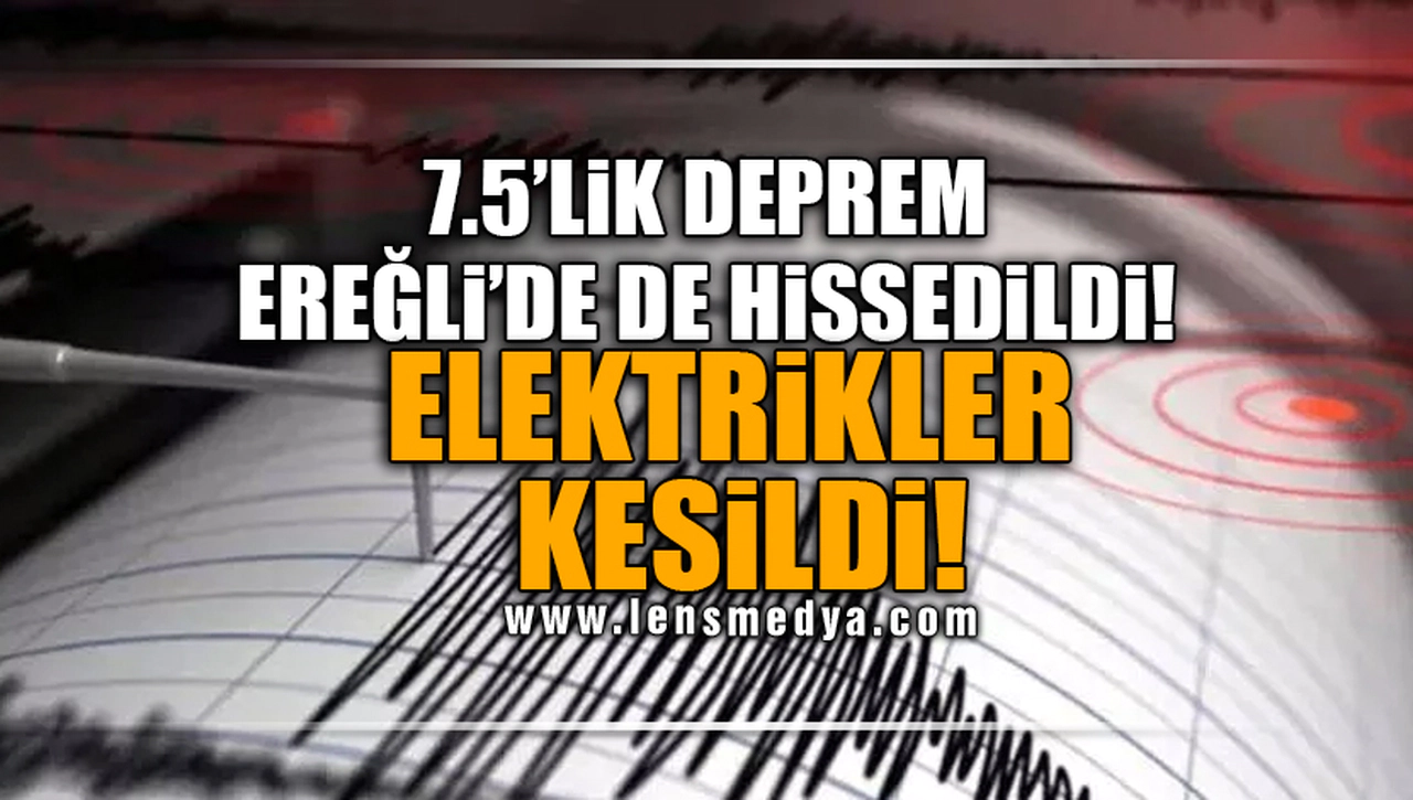 7.5'LİK DEPREM EREĞLİ'DE DE HİSSEDİLDİ! ELEKTRİKLER KESİLDİ!