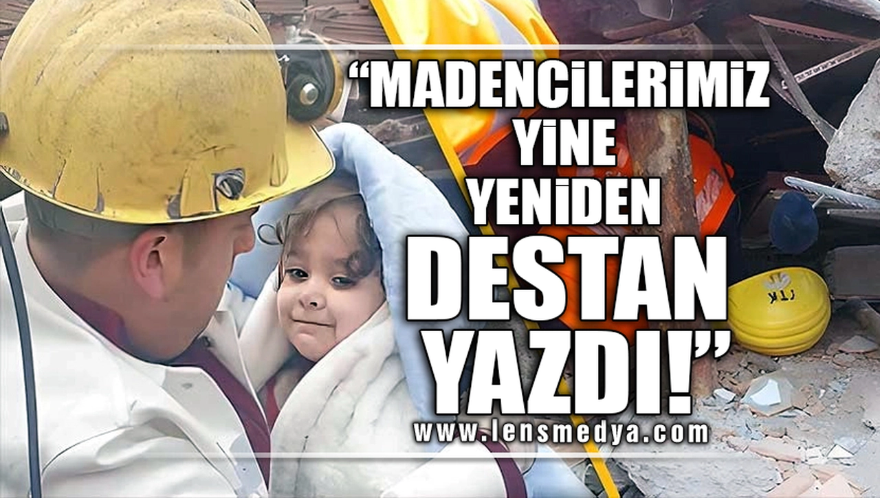 "MADENCİLERİMİZ YİNE YENİDEN DESTAN YAZDI!"