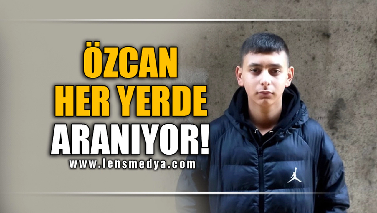 ÖZCAN HER YERDE ARANIYOR!