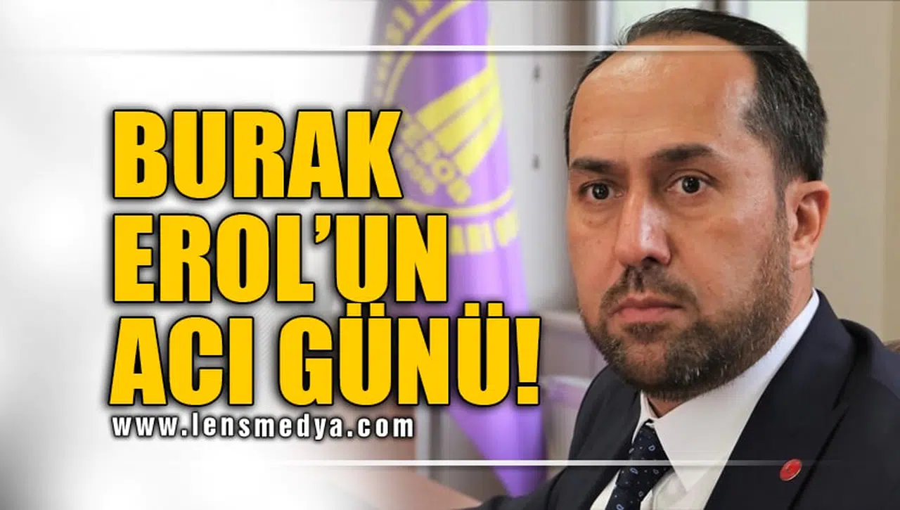 BURAK EROL'UN ACI GÜNÜ!