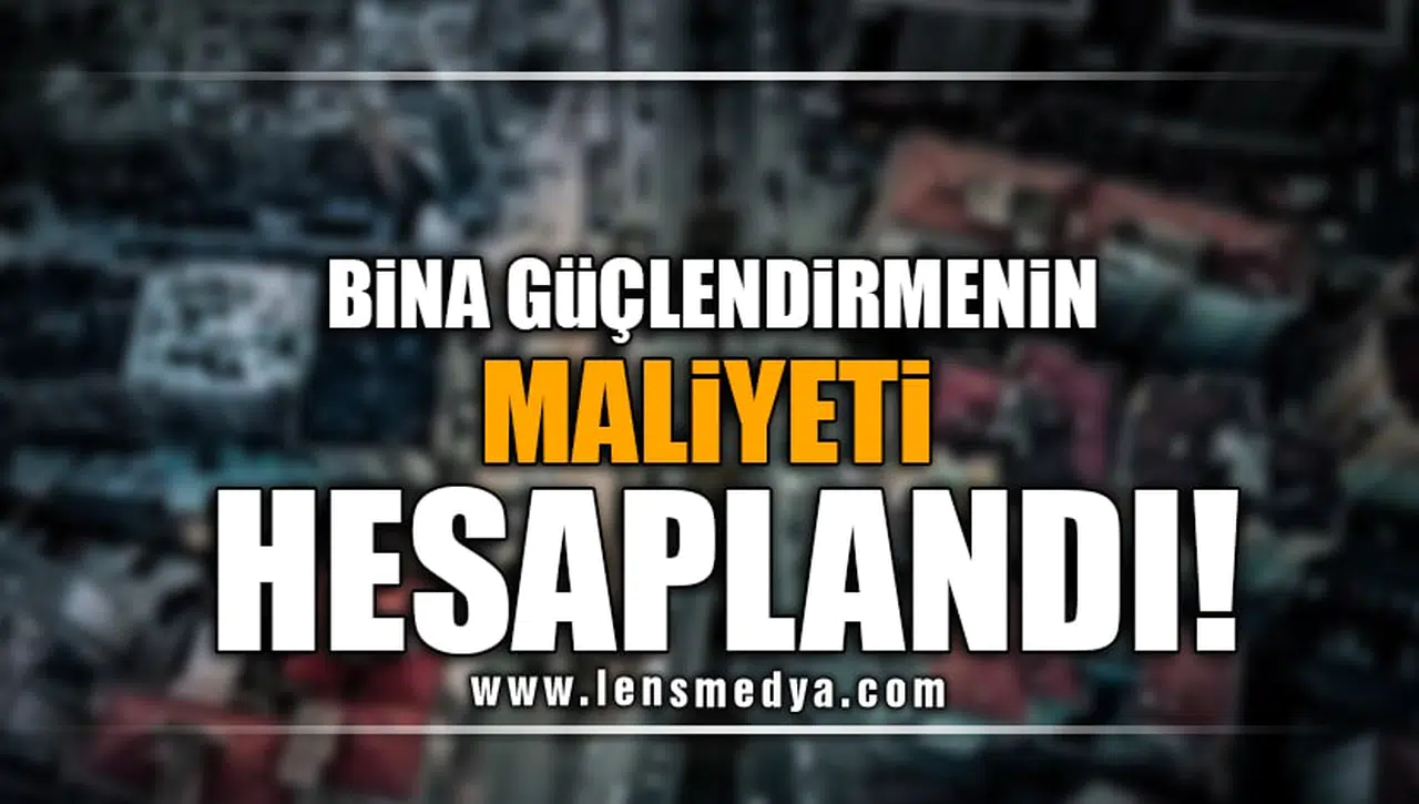BİNA GÜÇLENDİRMENİN MALİYETİ HESAPLANDI!