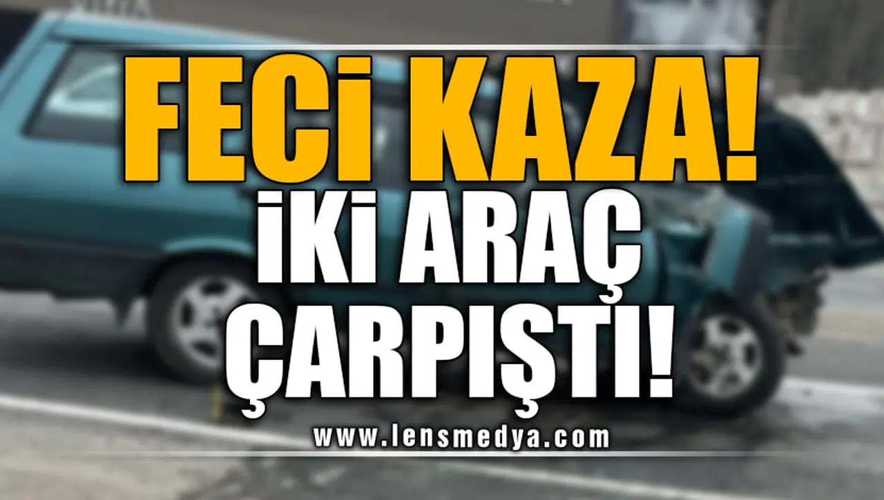 FECİ KAZA! İKİ ARAÇ ÇARPIŞTI!