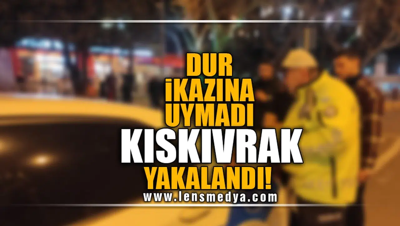 DUR İKAZINA UYMADI! KISKIVRAK YAKALANDI!