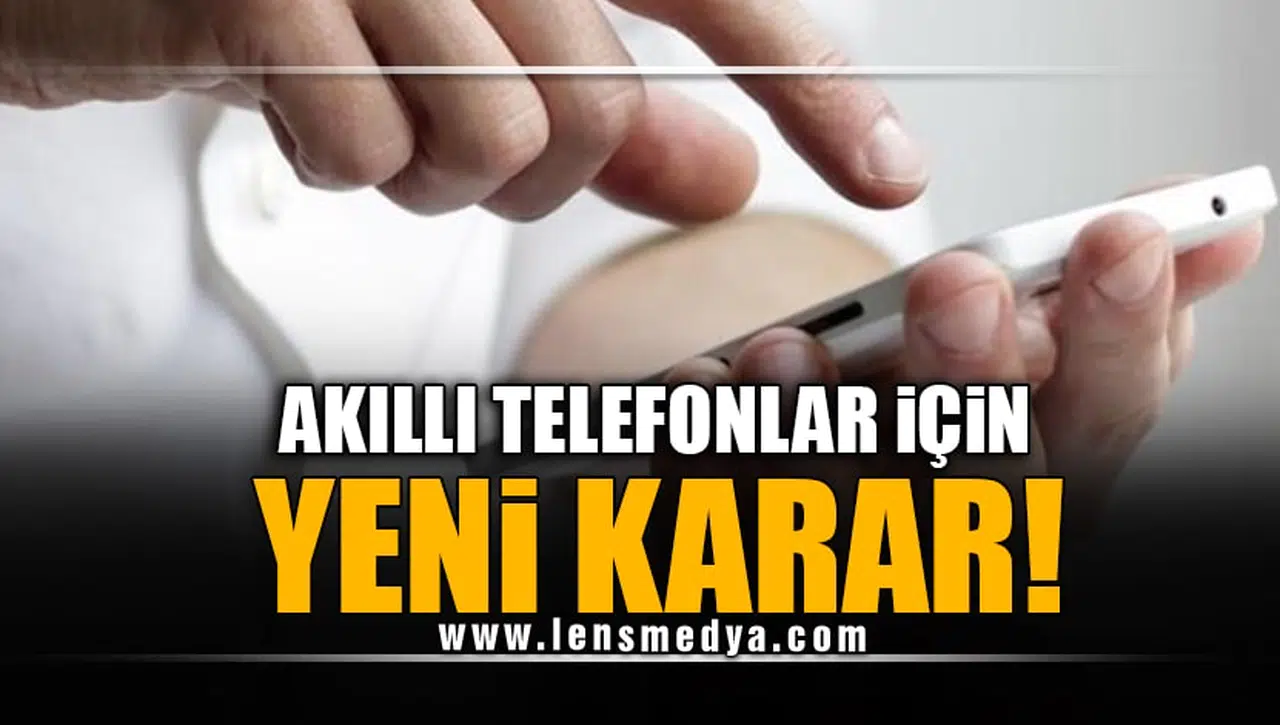 AKILLI TELEFONLAR İÇİN YENİ KARAR!