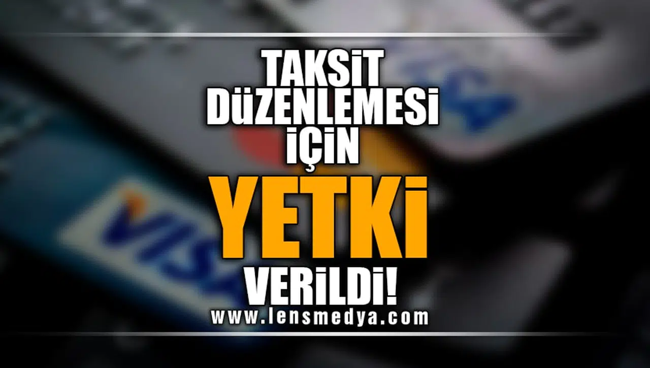 TAKSİT DÜZENLEMESİ İÇİN YETKİ VERİLDİ!