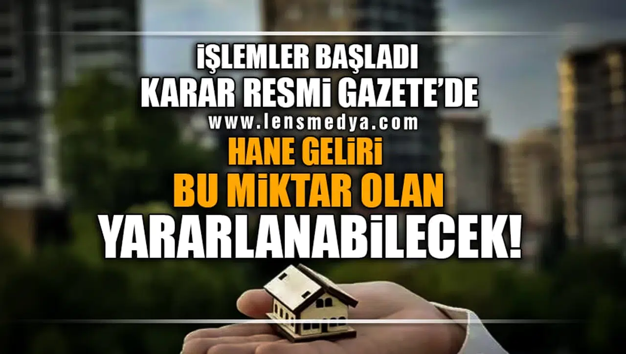 İŞLEMLER BAŞLADI, KARAR RESMİ GAZETE'DE! HANE GELİRİ BU MİKTAR OLAN YARARLANABİLECEK!