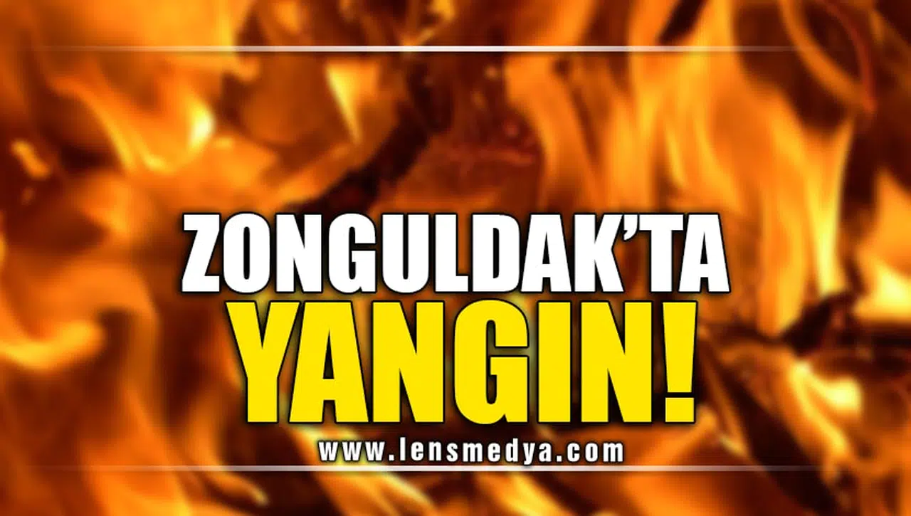 ZONGULDAK'TA YANGIN!
