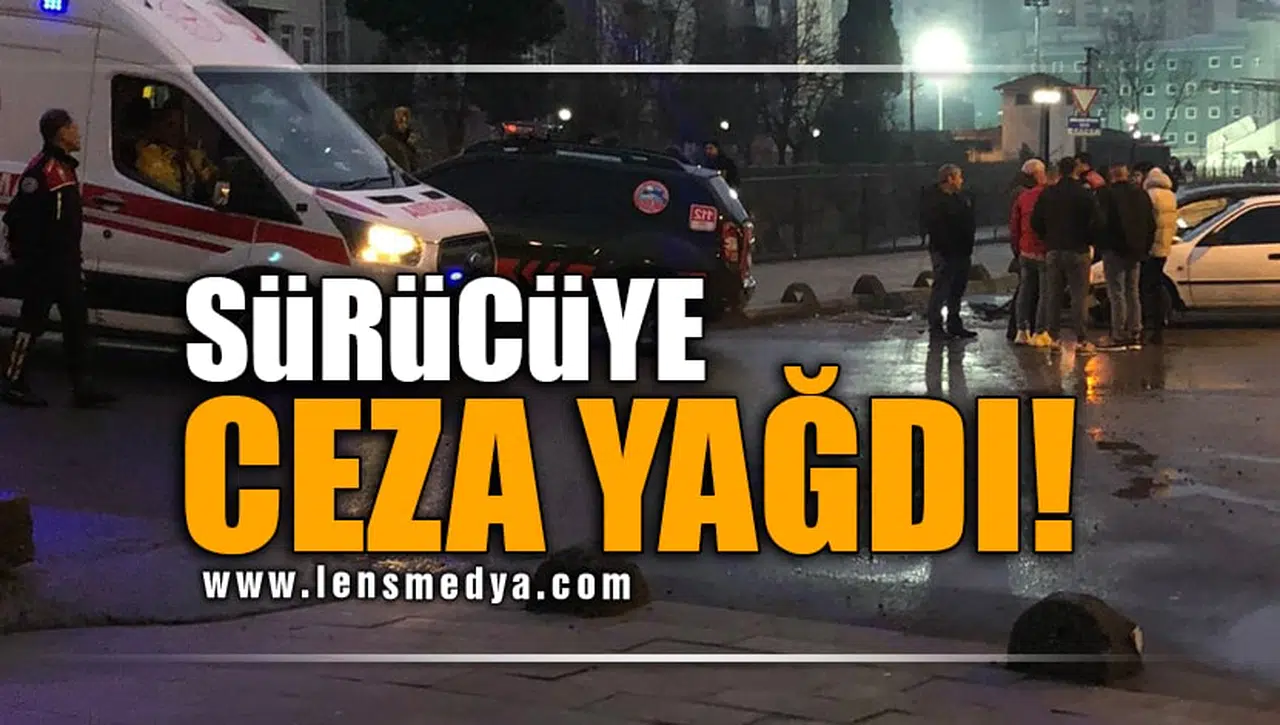KURALLARA UYMAYAN SÜRÜCÜYE CEZA YAĞDI!