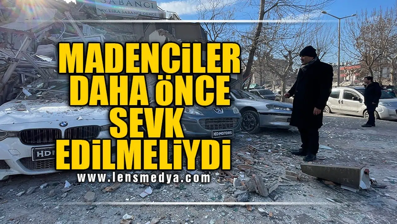 "MADEN İŞÇİLERİ DAHA ÖNCE SEVK EDİLMELİYDİ!"