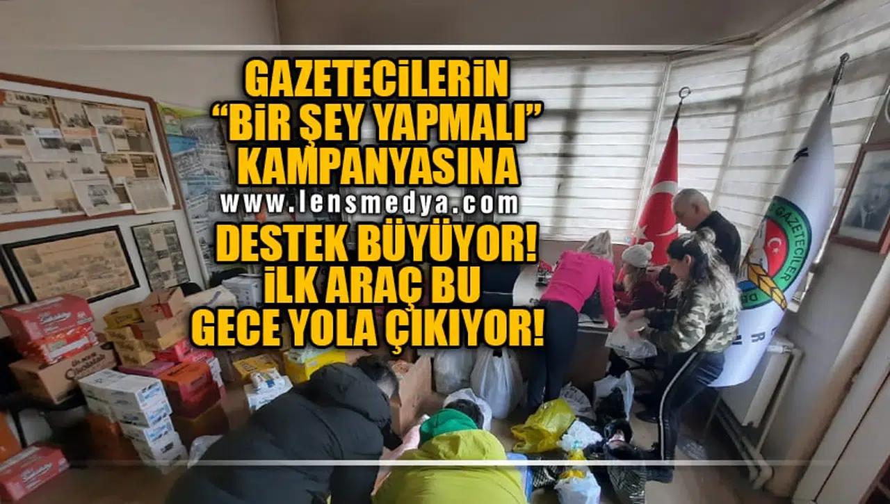 GAZETECİLERİN "BİR ŞEY YAPMALI" KAMPANYASINA TAM DESTEK... İLK ARAÇ BU GECE YOLA ÇIKIYOR!
