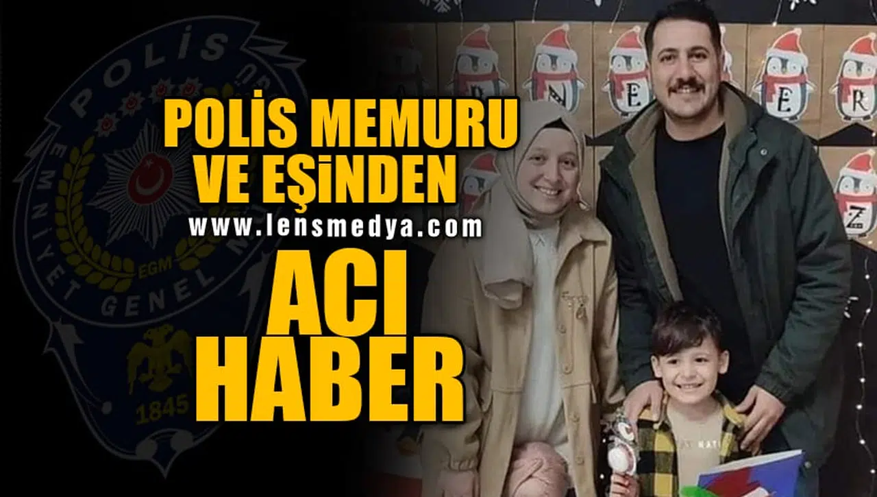 POLİS MEMURU VE AİLESİNDEN ACI HABER!