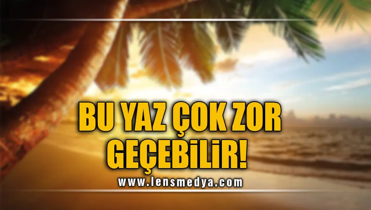 BU YAZ ZOR GEÇEBİLİR