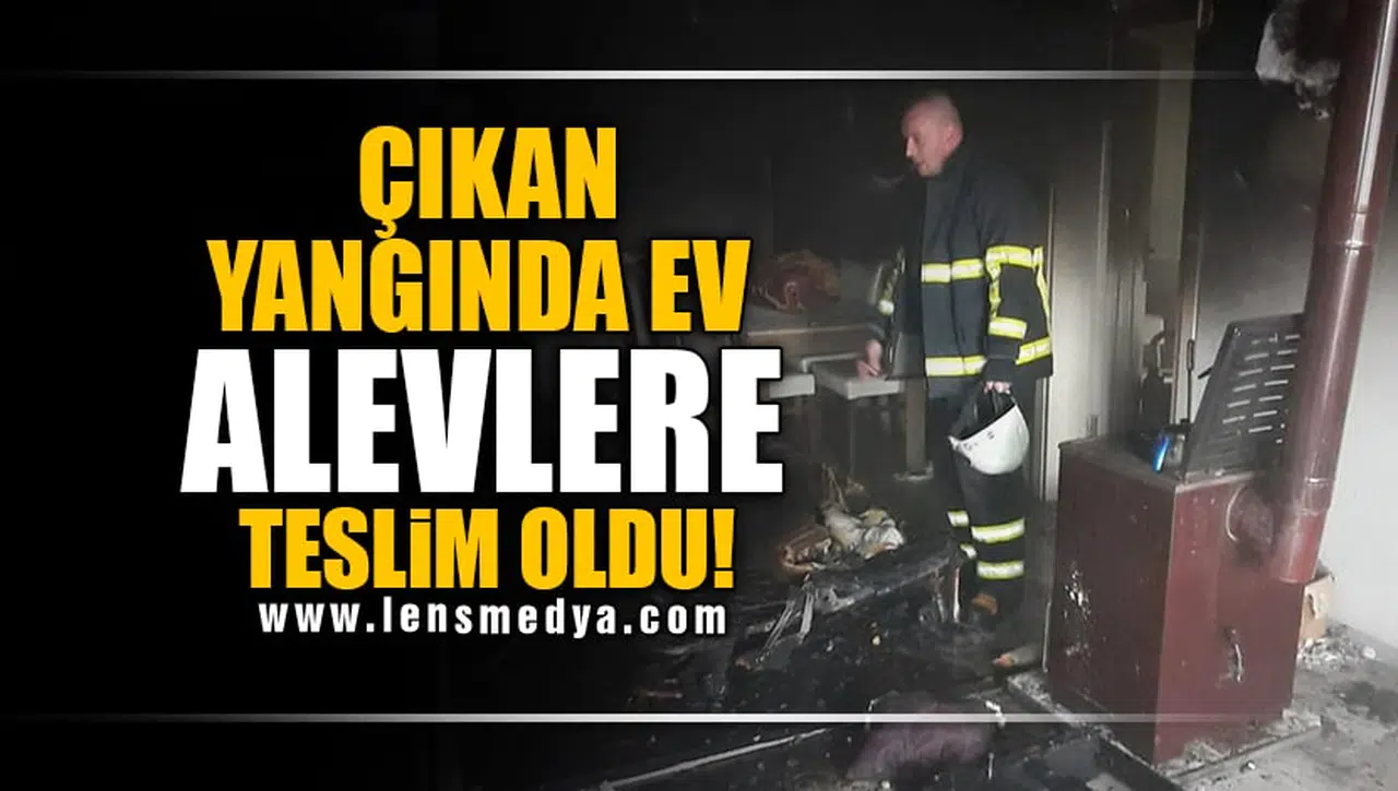 ÇIKAN YANGINDA EV ALEVLERE TESLİM OLDU!