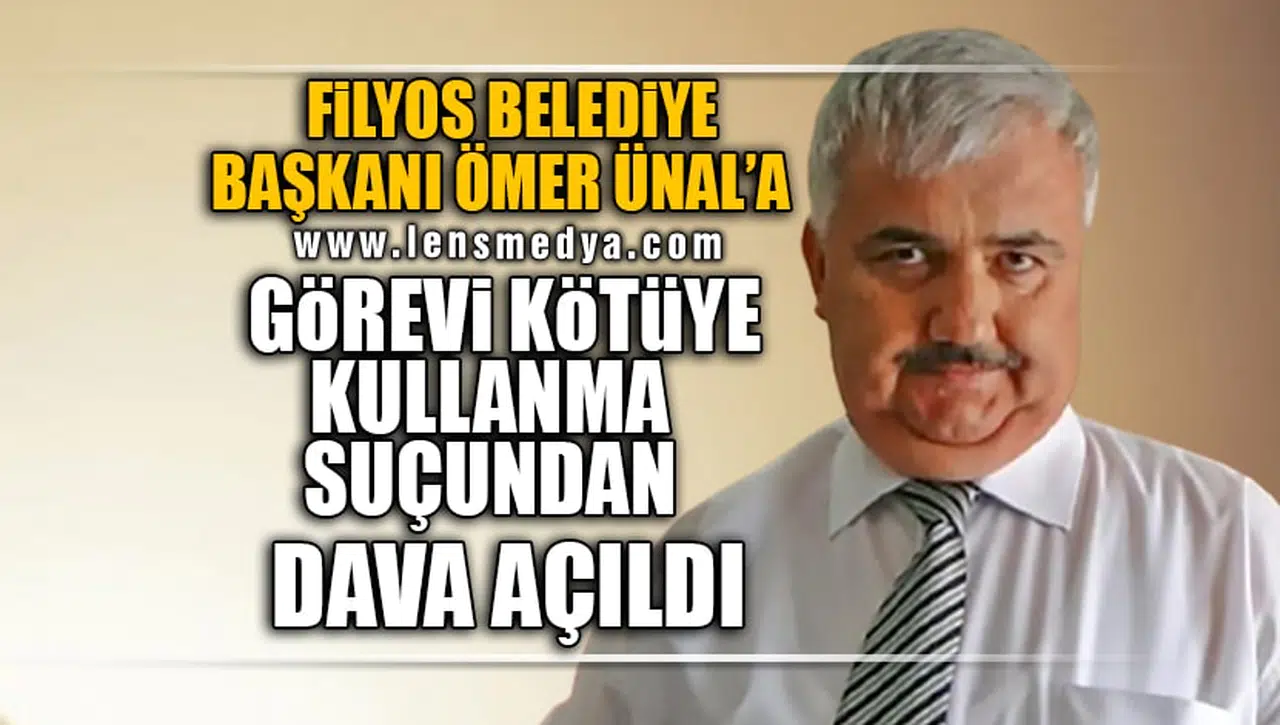 FİLYOS BELEDİYE BAŞKANI ÖMER ÜNAL'A GÖREVİ KÖTÜYE KULLANMAK SUÇUNDAN DAVA AÇILDI!