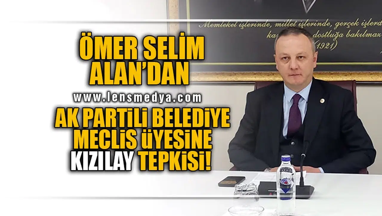 SELİM ALAN'DAN AK PARTİLİ BELEDİYE MECLİS ÜYESİNE KIZILAY TEPKİSİ!