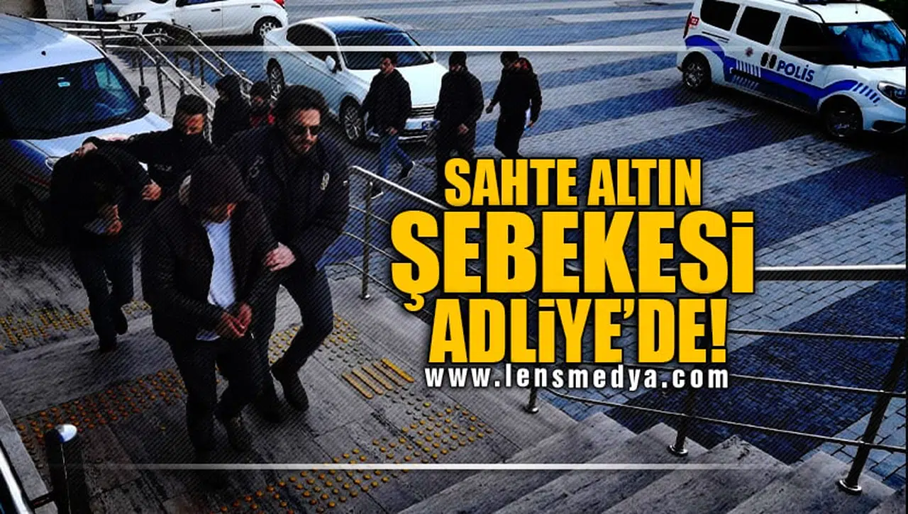 SAHTEALTIN ŞEBEKESİ ADLİYE'DE!
