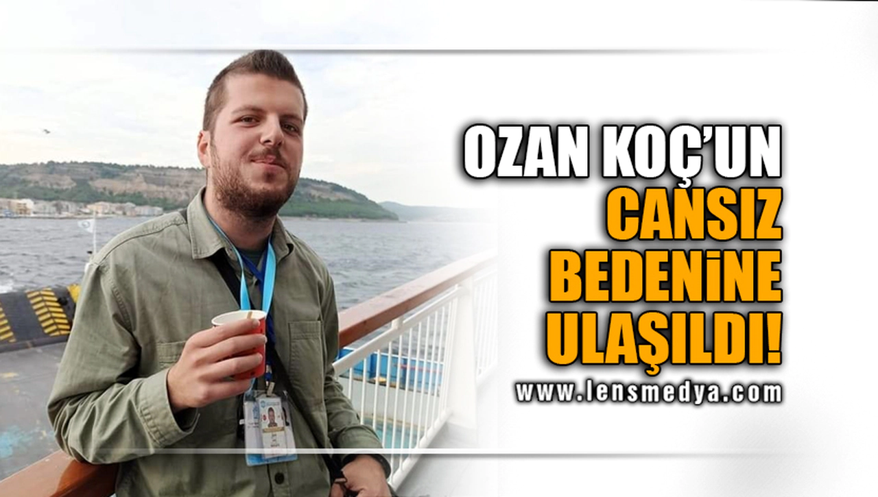 OZAN KOÇ'UN CANSIZ BEDENİNE ULAŞILDI!