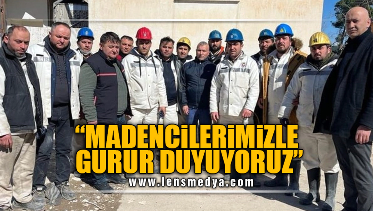 "MADENCİLERİMİZLE GURUR DUYUYORUZ"