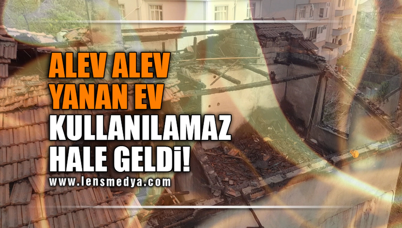 ALEV ALEV YANAN EV KULLANILAMAZ HALE GELDİ!