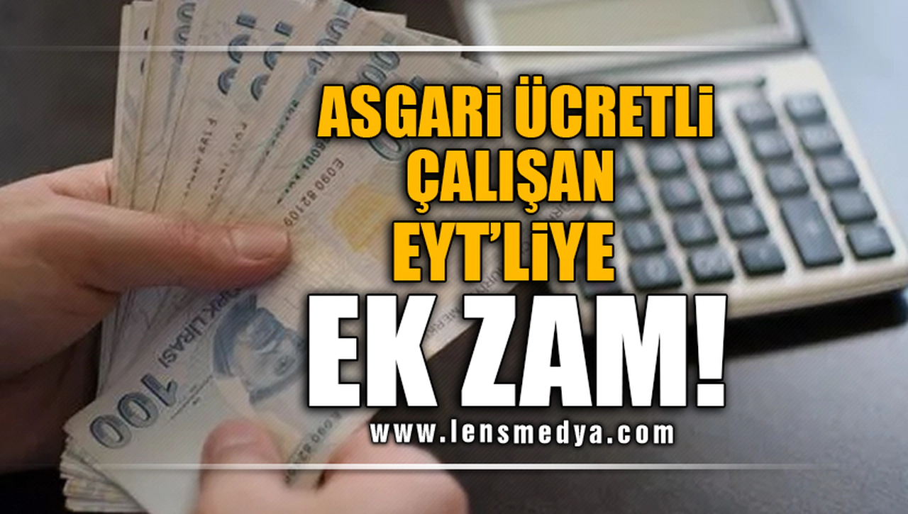 ASGARİ ÜCRETLİ ÇALIŞAN EYT'LİYE EK ZAM!