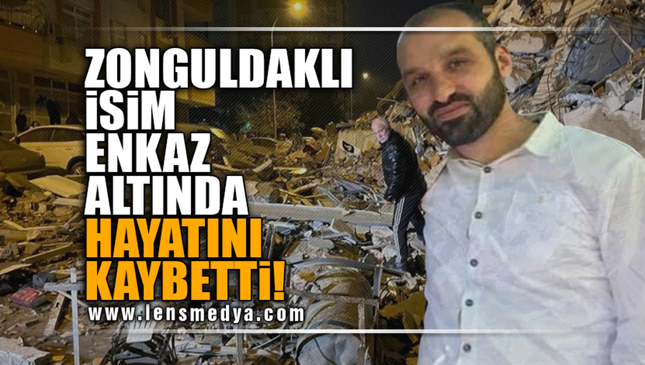 ZONGULDAKLI İSİM ENKAZ ALTINDA HAYATINI KAYBETTİ!