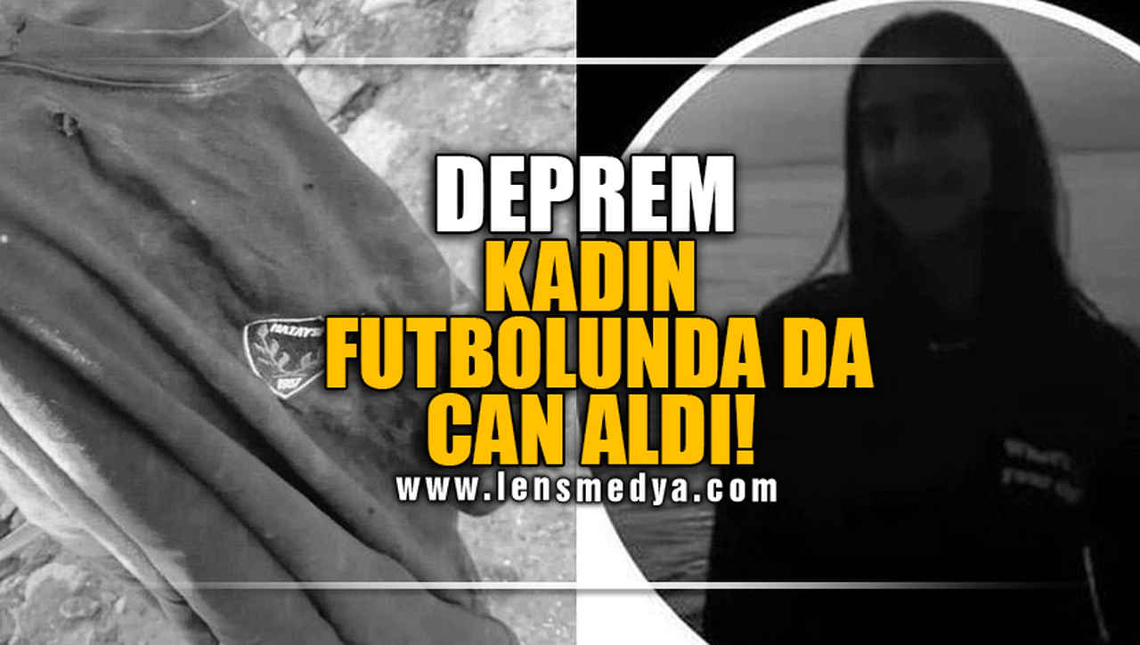 DEPREM KADIN FUTBOLUNDA DA CAN ALDI!