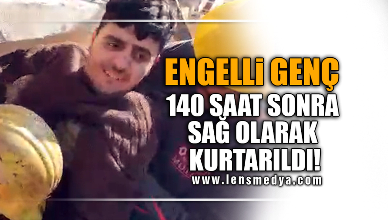 140 SAAT SONRA ENGELLİ GENÇ SAĞ OLARAK KURTARILDI!