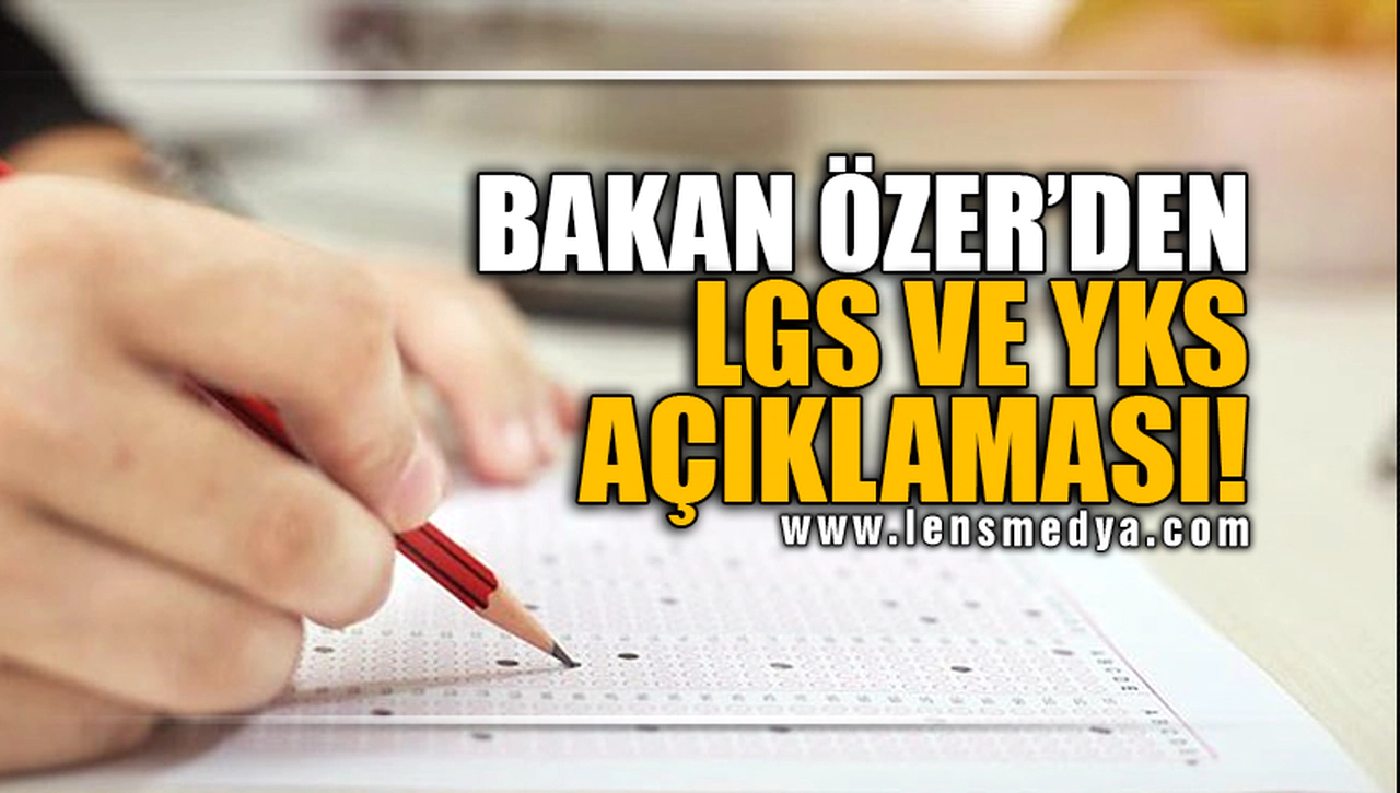 BAKAN ÖZER'DEN LGS VE YKS AÇIKLAMASI!