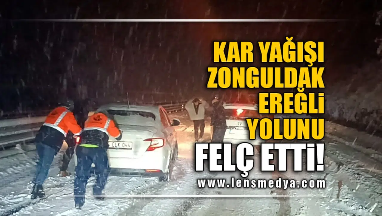 KAR YAĞIŞI ZONGULDAK-EREĞLİ YOLUNU FELÇ ETTİ!