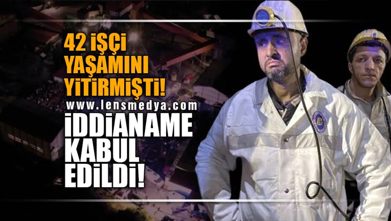 42 İŞÇİ YAŞAMINI YİTİRMİŞTİ! İDDİANAME KABUL EDİLDİ!