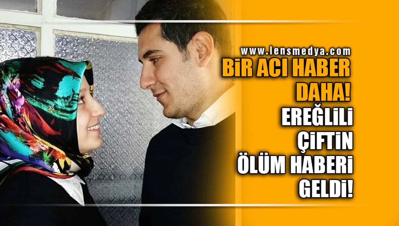 BİR ACI HABER DAHA! EREĞLİLİ ÇİFTİN ÖLÜM HABERİ GELDİ!