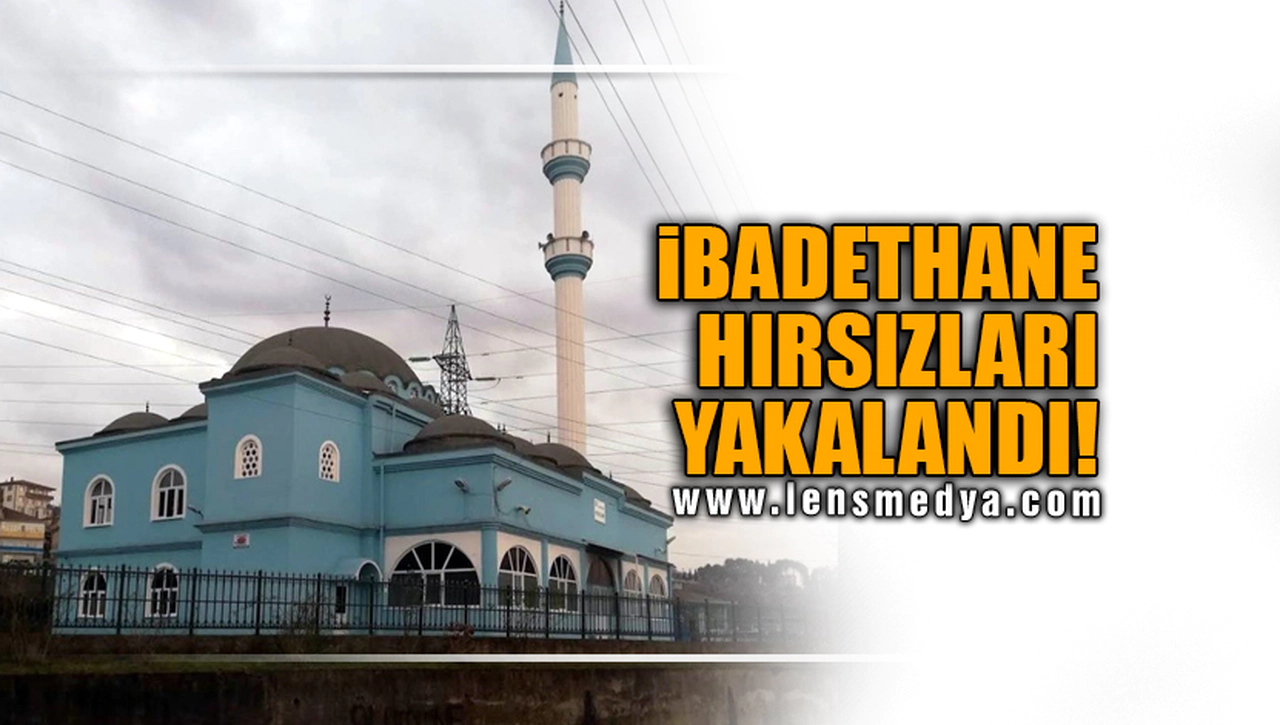 İBADETHANE HIRSIZLARI YAKALANDI!