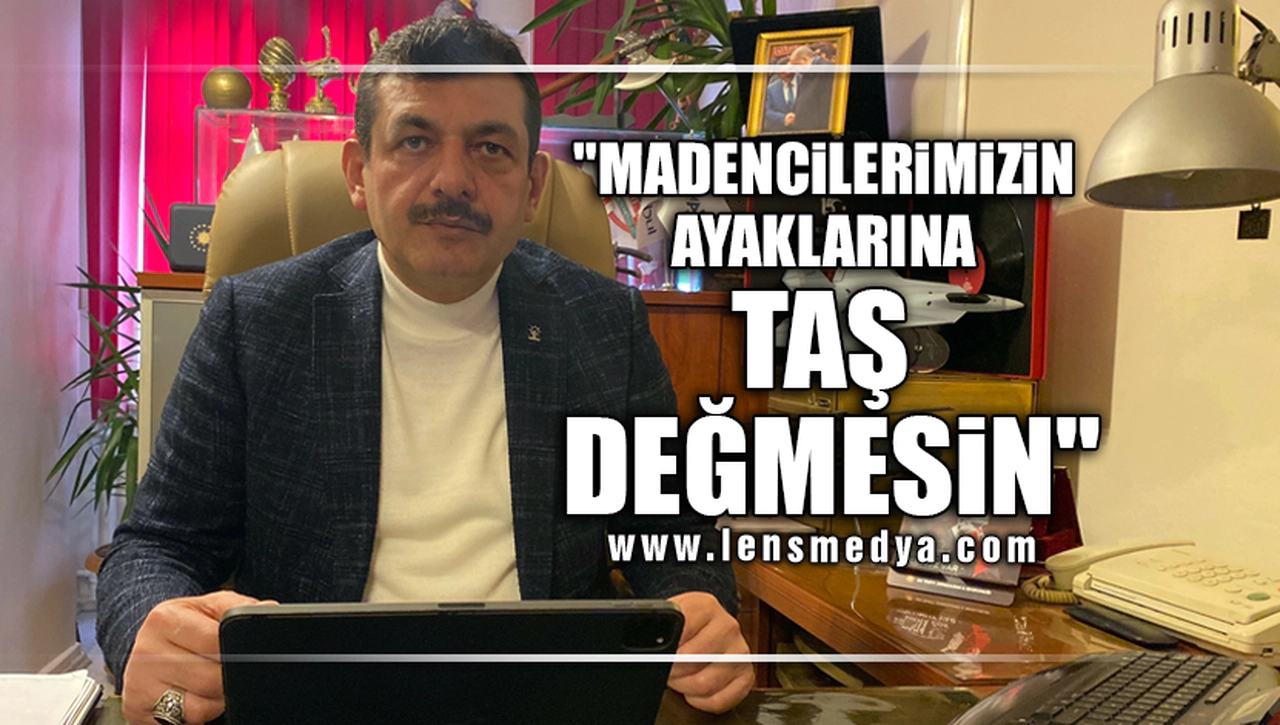"MADENCİLERİMİZİN AYAKLARINA TAŞ DEĞMESİN"