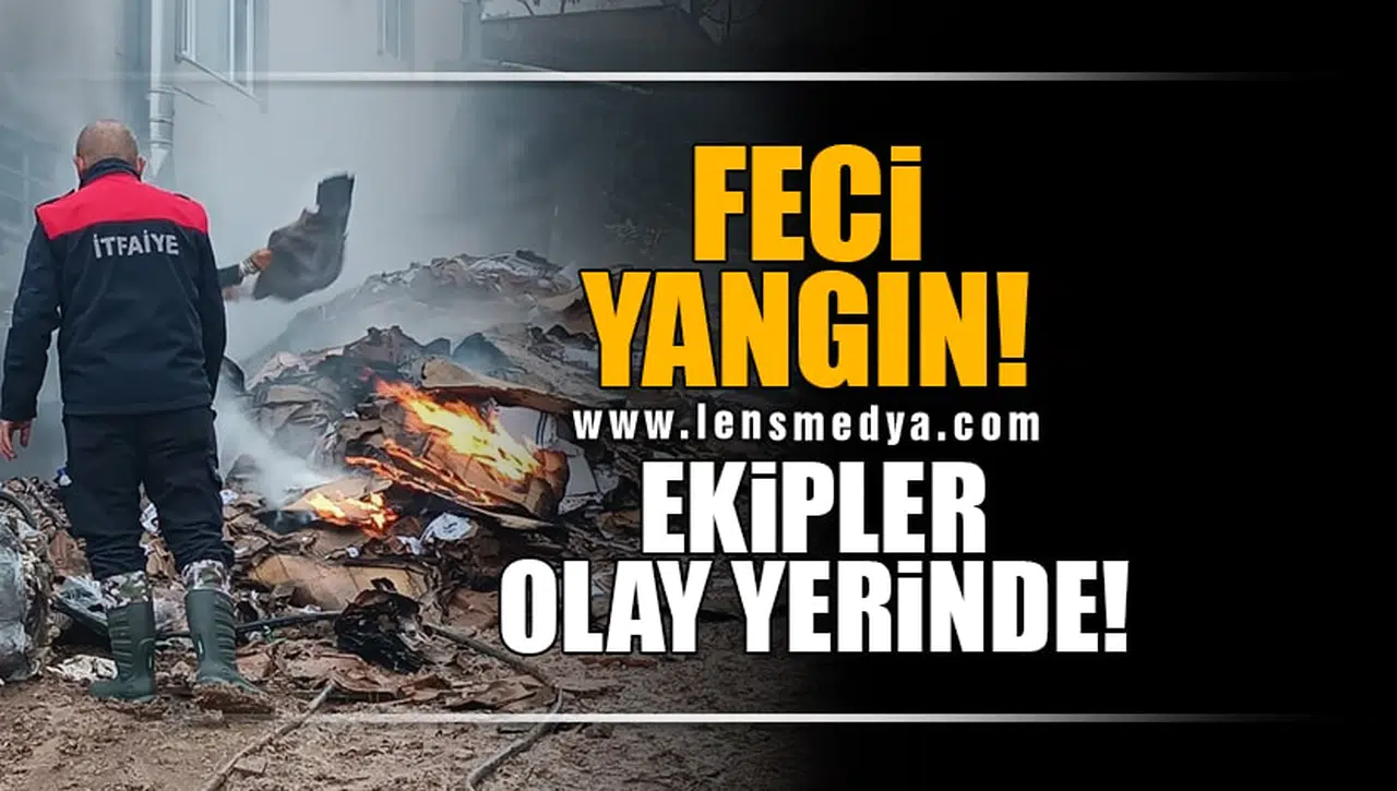 FECİ YANGIN! EKİPLER OLAY YERİNDE!