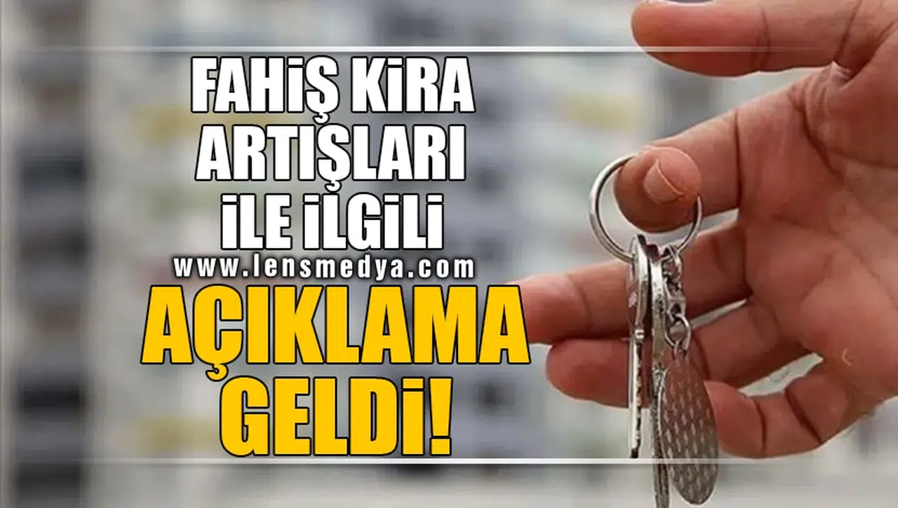 FAHİŞ KİRA ARTIŞLARIYLA İLGİLİ AÇIKLAMA GELDİ!