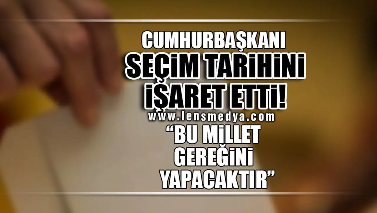 CUMHURBAŞKANI SEÇİM TARİHİNİ İŞARET ETTİ! "BU MİLLET GEREĞİNİ YAPACAKTIR"