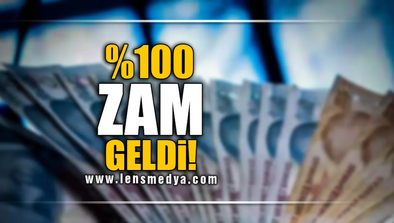 YÜZDE 100 ZAM GELDİ!