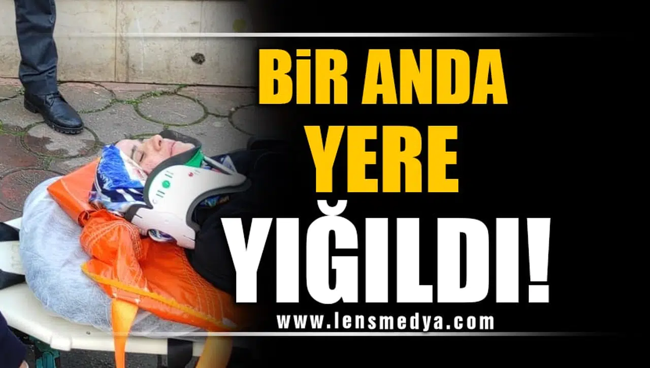 BİR ANDA YERE YIĞILDI!