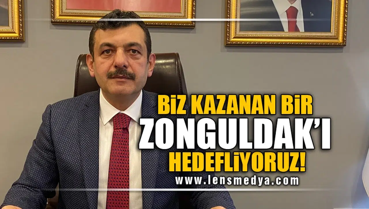 "BİZ KAZANAN BİR ZONGULDAK'I HEDEFLİYORUZ!"