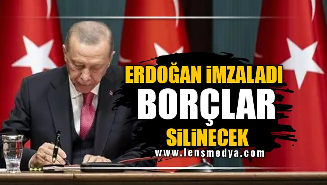 ERDOĞAN İMZALADI! BORÇLAR SİLİNECEK!